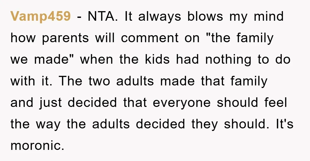 Vamp459 − NTA. It always blows my mind how parents will comment on "the family we made" when the kids had nothing to do with it. The two adults made...