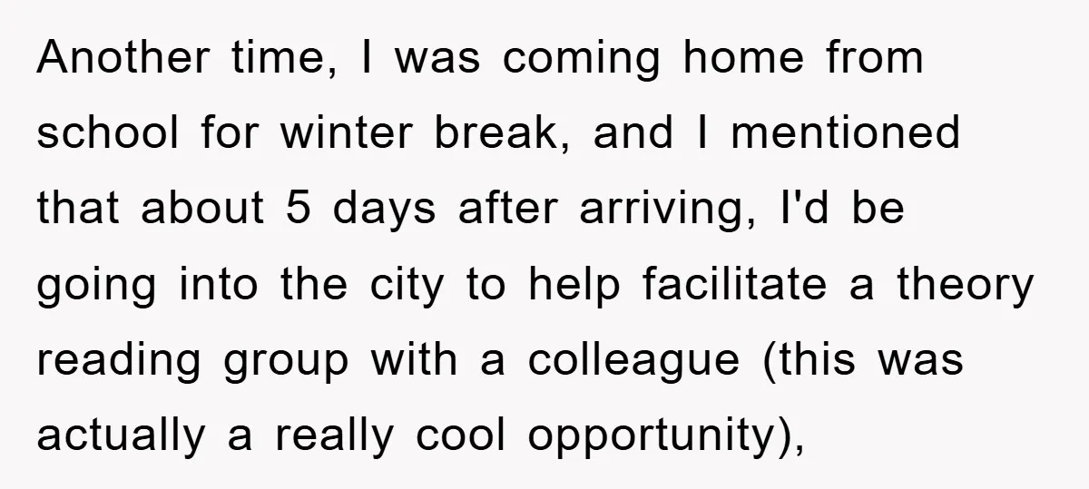 Another time, I was coming home from school for winter break, and I mentioned that about 5 days after arriving, I'd be going into the city to help facilitate a...