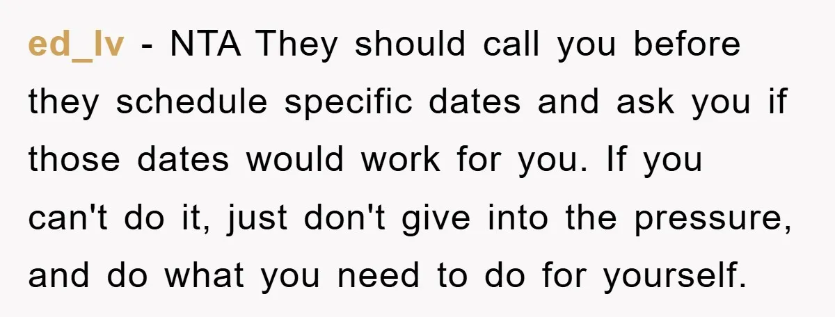 ed_lv − NTA They should call you before they schedule specific dates and ask you if those dates would work for you. If you can't do it, just don't give...