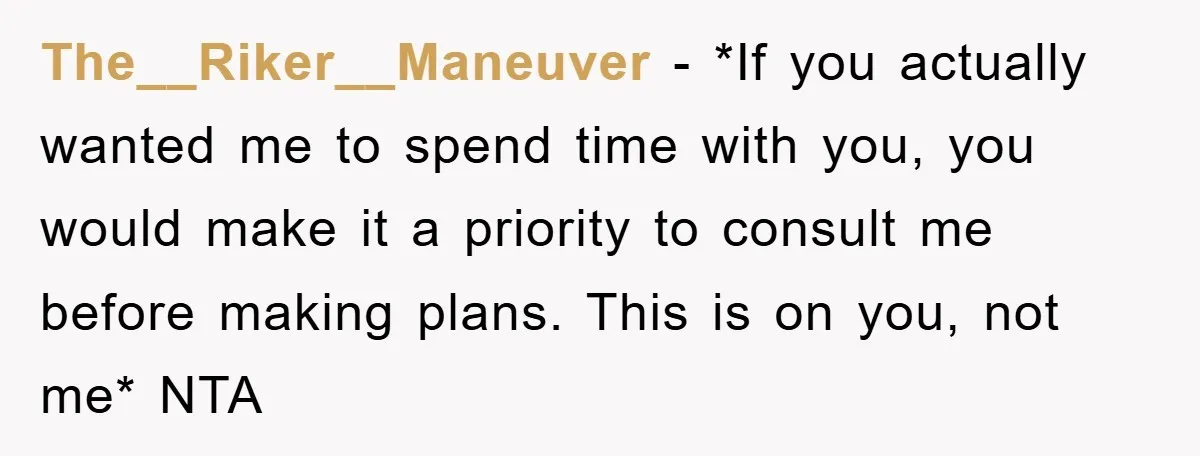 The__Riker__Maneuver − *If you actually wanted me to spend time with you, you would make it a priority to consult me before making plans. This is on you, not me*...