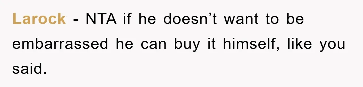 Larock - NTA if he doesn’t want to be embarrassed he can buy it himself, like you said.
