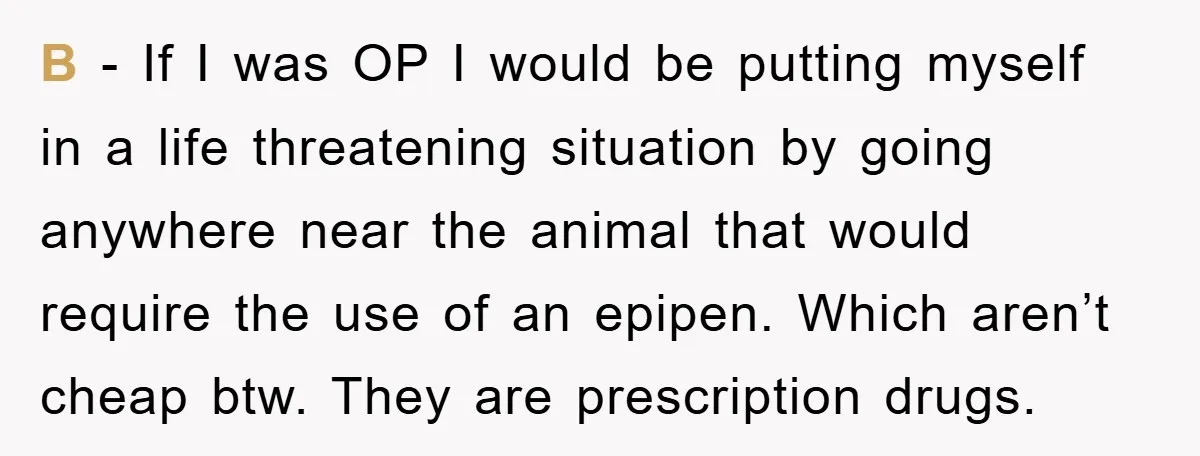 B - If I was OP I would be putting myself in a life threatening situation by going anywhere near the animal that would require the use of an epipen....