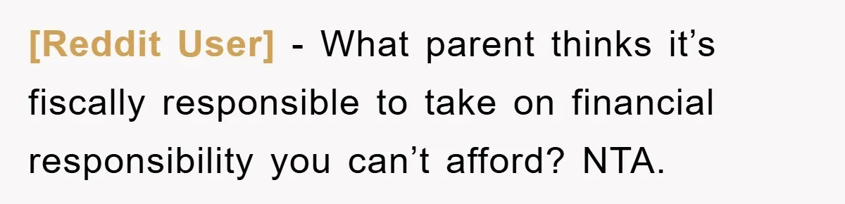 [Reddit User] - What parent thinks it’s fiscally responsible to take on financial responsibility you can’t afford? NTA.