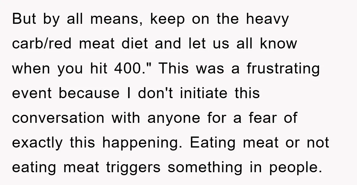 But by all means, keep on the heavy carb/red meat diet and let us all know when you hit 400." This was a frustrating event because I don't initiate this...
