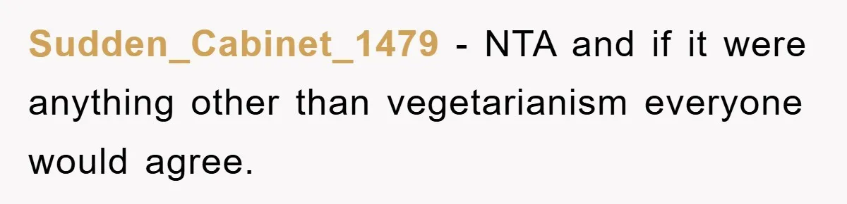 Sudden_Cabinet_1479 − NTA and if it were anything other than vegetarianism everyone would agree.