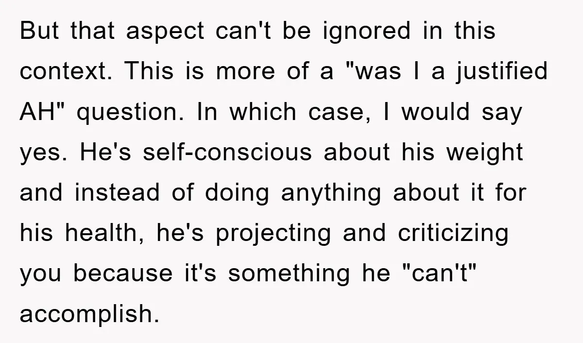 But that aspect can't be ignored in this context. This is more of a "was I a justified AH" question. In which case, I would say yes. He's self-conscious about...