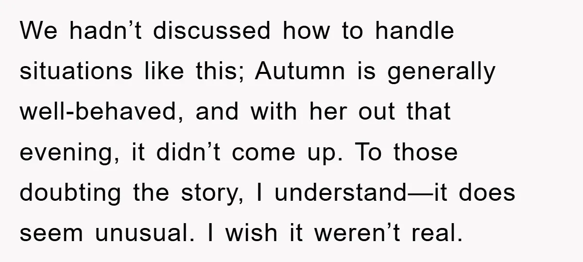 We hadn’t discussed how to handle situations like this; Autumn is generally well-behaved, and with her out that evening, it didn’t come up. To those doubting the story, I understand—it...
