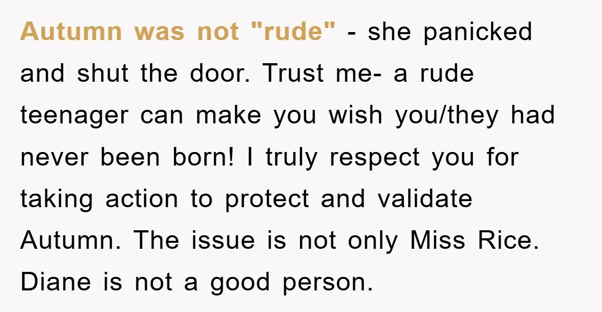 Autumn was not "rude" - she panicked and shut the door. Trust me- a rude teenager can make you wish you/they had never been born! I truly respect you for...