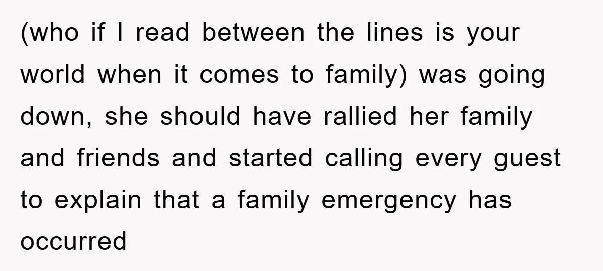 (who if I read between the lines is your world when it comes to family) was going down, she should have rallied her family and friends and started calling every...