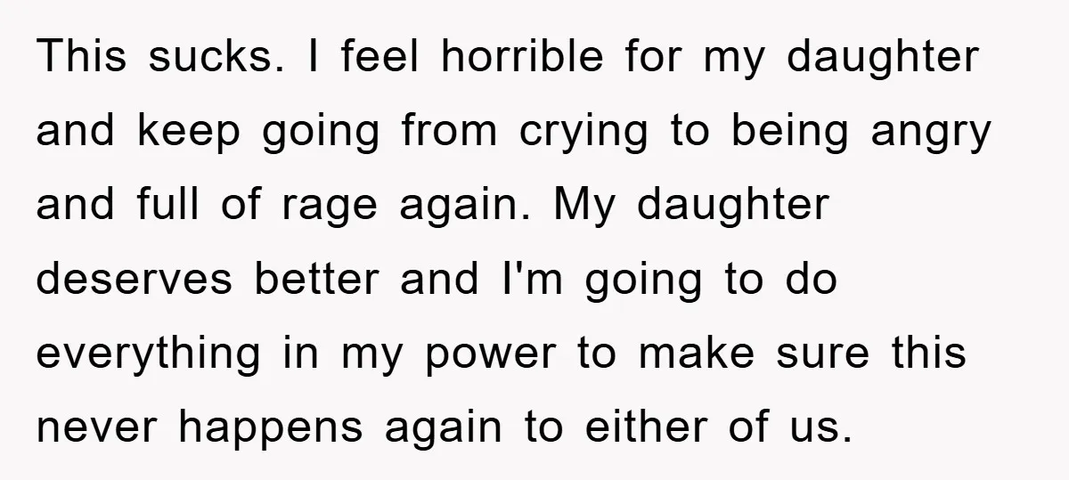 This sucks. I feel horrible for my daughter and keep going from crying to being angry and full of rage again. My daughter deserves better and I'm going to do...