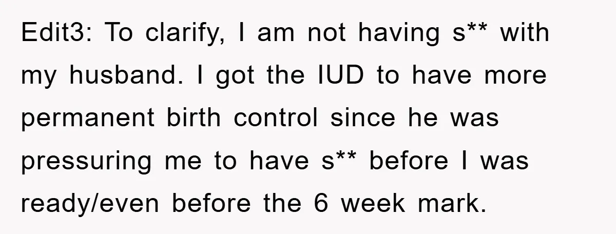 Edit3: To clarify, I am not having s** with my husband. I got the IUD to have more permanent birth control since he was pressuring me to have s** before...