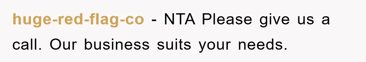 huge-red-flag-co − NTA Please give us a call. Our business suits your needs.