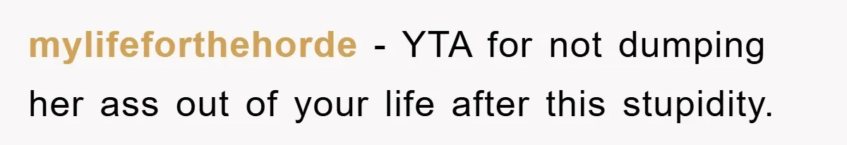 mylifeforthehorde − YTA for not dumping her ass out of your life after this stupidity.