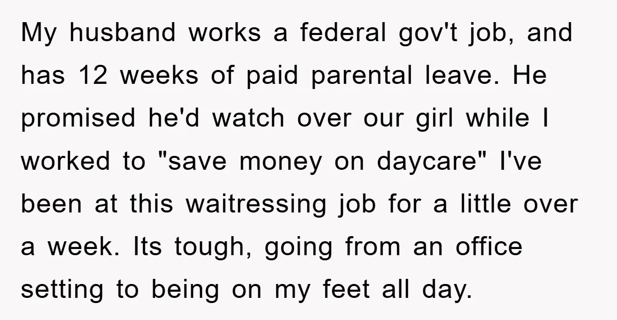 My husband works a federal gov't job, and has 12 weeks of paid parental leave. He promised he'd watch over our girl while I worked to "save money on daycare"...