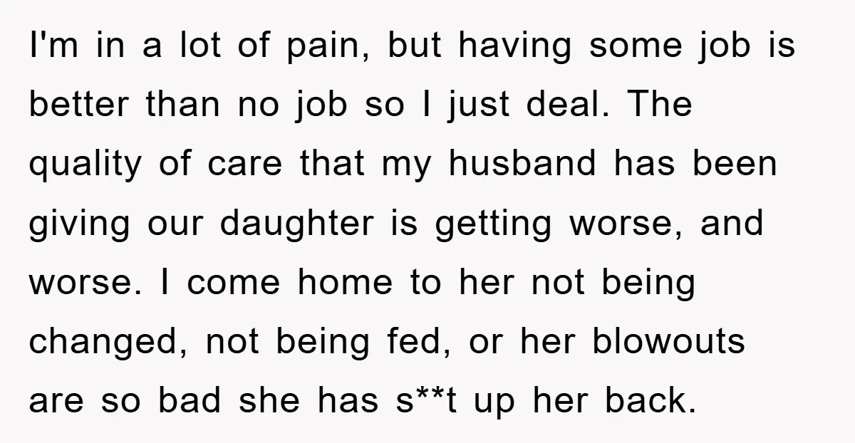 I'm in a lot of pain, but having some job is better than no job so I just deal. The quality of care that my husband has been giving our...
