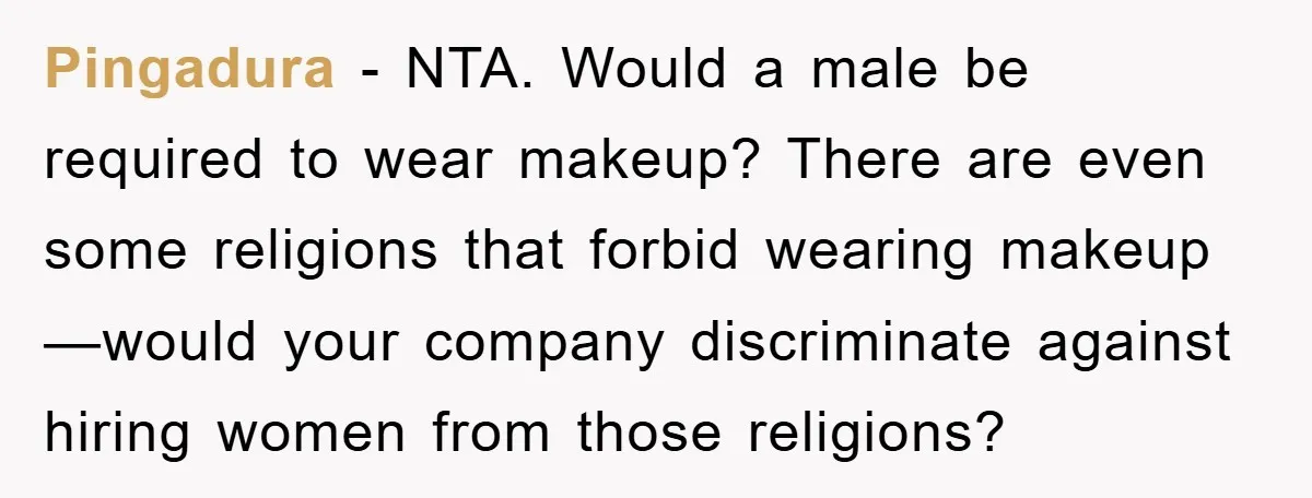 Pingadura - NTA. Would a male be required to wear makeup? There are even some religions that forbid wearing makeup—would your company discriminate against hiring women from those religions?