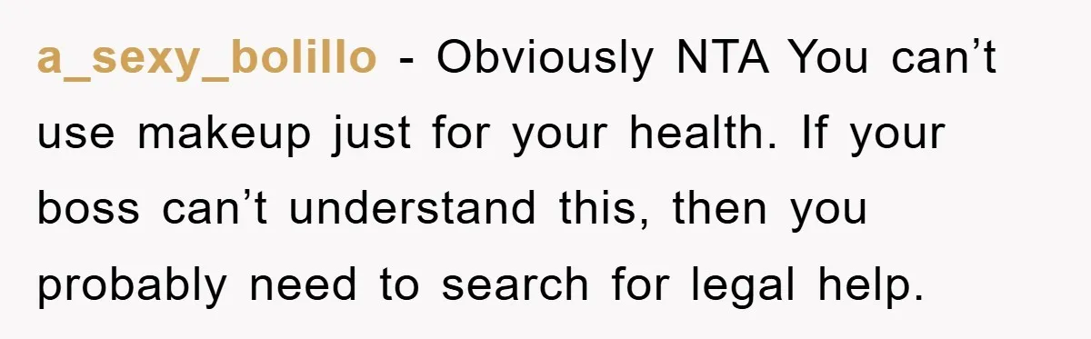 a_sexy_bolillo - Obviously NTA You can’t use makeup just for your health. If your boss can’t understand this, then you probably need to search for legal help.