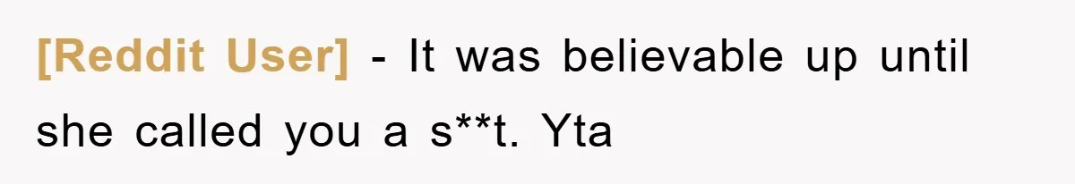 [Reddit User] − It was believable up until she called you a s**t. Yta