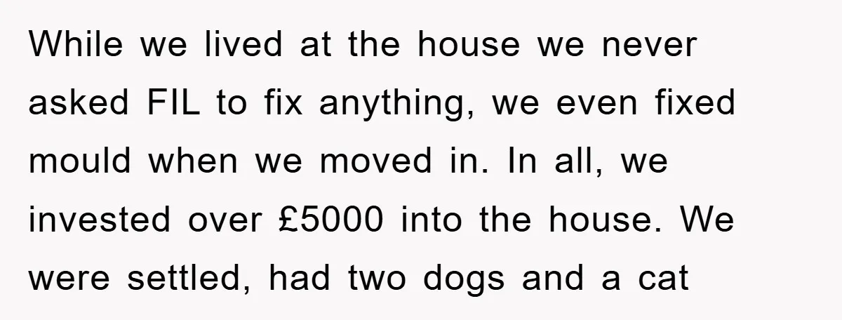 While we lived at the house we never asked FIL to fix anything, we even fixed mould when we moved in. In all, we invested over £5000 into the house....