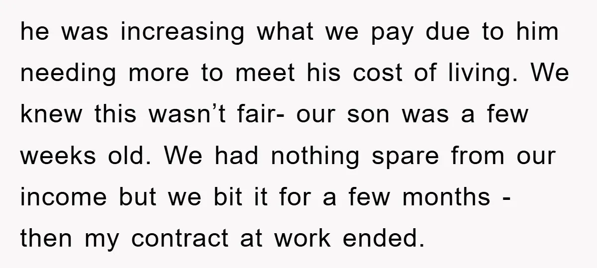 he was increasing what we pay due to him needing more to meet his cost of living. We knew this wasn’t fair- our son was a few weeks old. We...