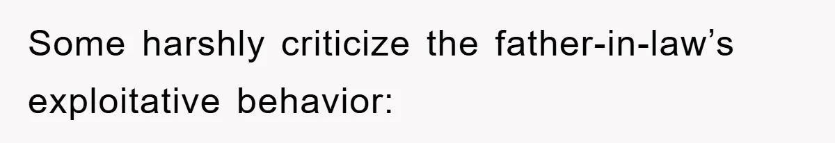 Some harshly criticize the father-in-law’s exploitative behavior: