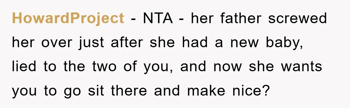 HowardProject - NTA - her father screwed her over just after she had a new baby, lied to the two of you, and now she wants you to go sit...