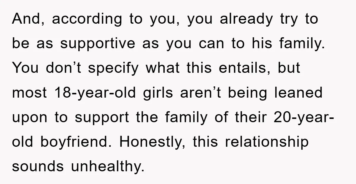And, according to you, you already try to be as supportive as you can to his family. You don’t specify what this entails, but most 18-year-old girls aren’t being leaned...