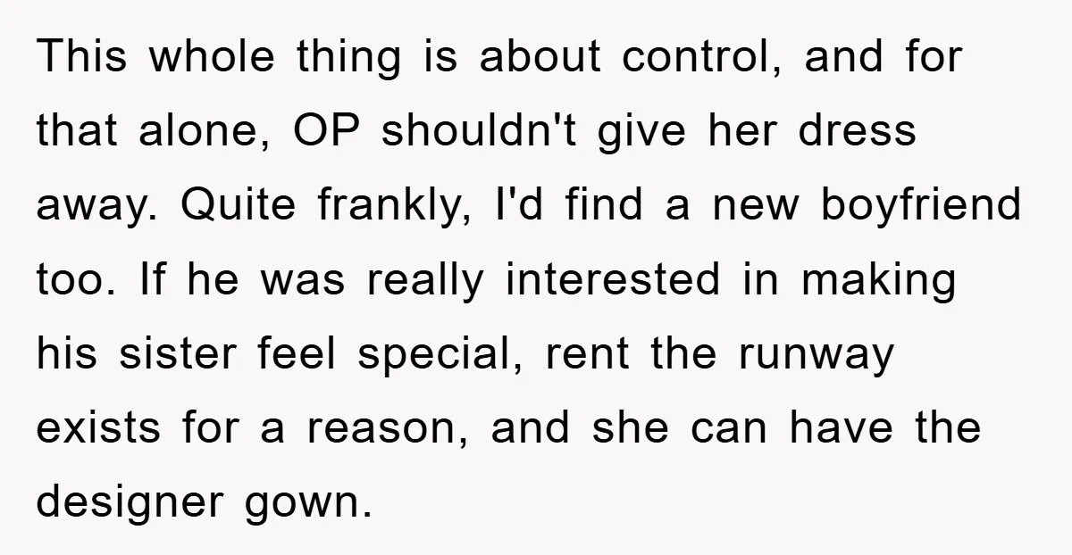 This whole thing is about control, and for that alone, OP shouldn't give her dress away. Quite frankly, I'd find a new boyfriend too. If he was really interested in...