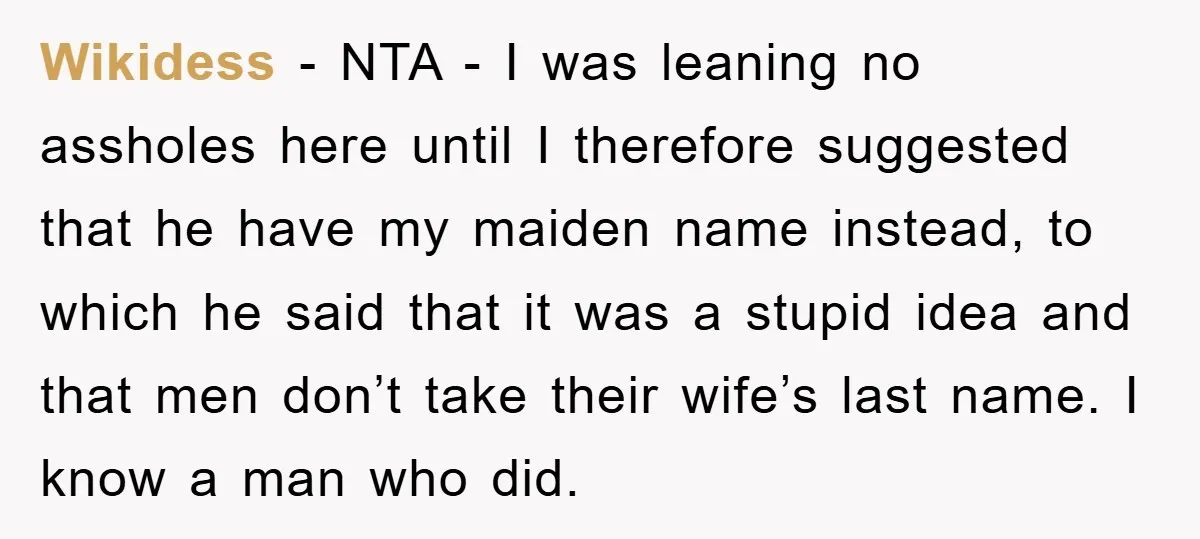 Wikidess − NTA - I was leaning no assholes here until I therefore suggested that he have my maiden name instead, to which he said that it was a stupid...