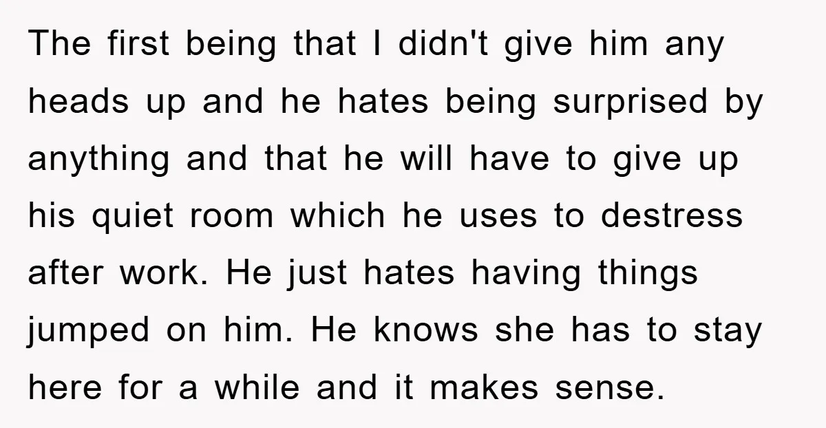 The first being that I didn't give him any heads up and he hates being surprised by anything and that he will have to give up his quiet room which...