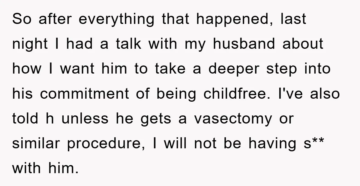 So after everything that happened, last night I had a talk with my husband about how I want him to take a deeper step into his commitment of being childfree....