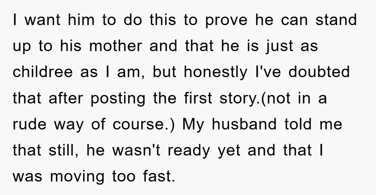 I want him to do this to prove he can stand up to his mother and that he is just as childree as I am, but honestly I've doubted that...