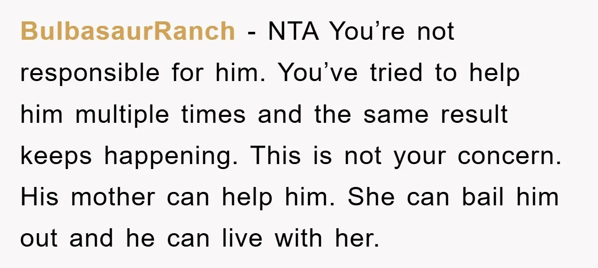 BulbasaurRanch − NTA You’re not responsible for him. You’ve tried to help him multiple times and the same result keeps happening. This is not your concern. His mother can help...