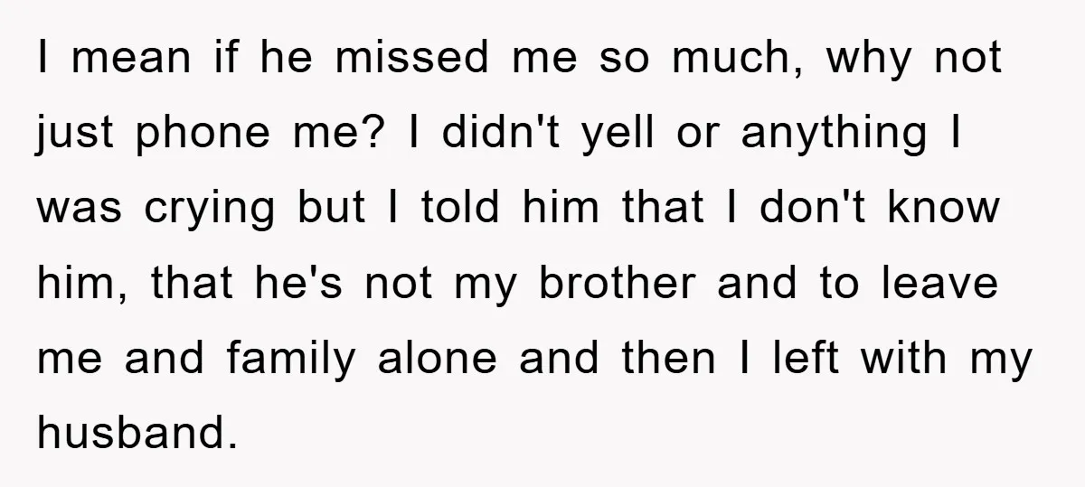 I mean if he missed me so much, why not just phone me? I didn't yell or anything I was crying but I told him that I don't know him,...