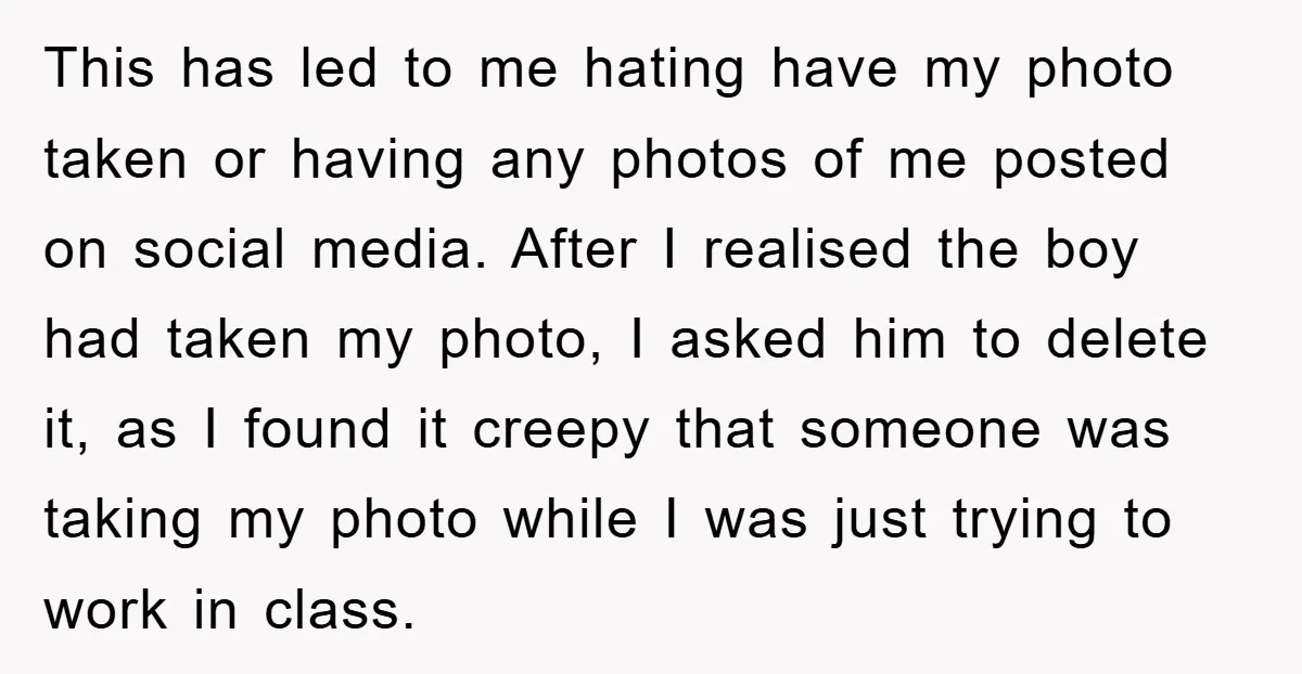 This has led to me hating have my photo taken or having any photos of me posted on social media. After I realised the boy had taken my photo, I...