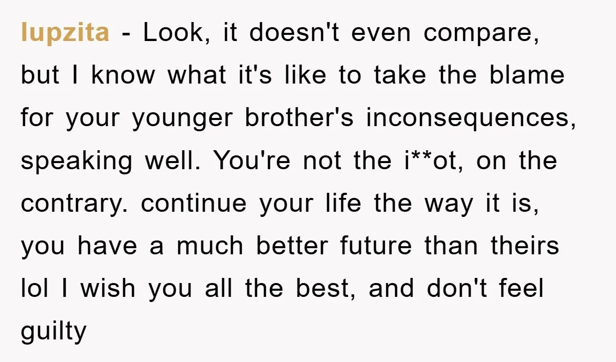 lupzita − Look, it doesn't even compare, but I know what it's like to take the blame for your younger brother's inconsequences, speaking well. You're not the i**ot, on the...