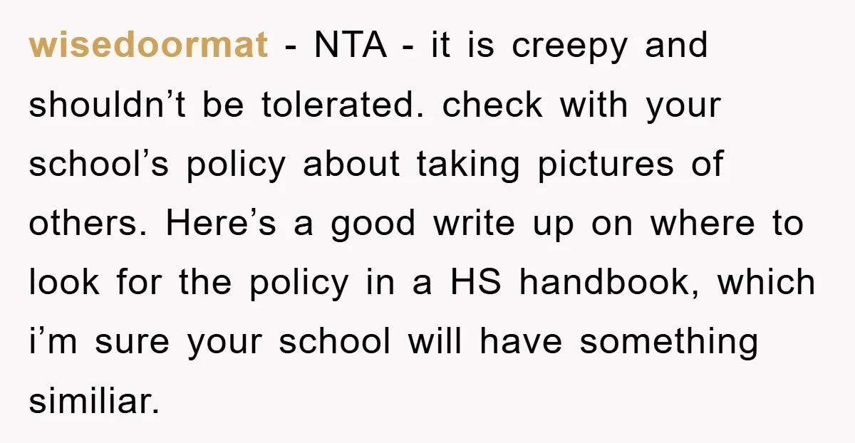 wisedoormat − NTA - it is creepy and shouldn’t be tolerated. check with your school’s policy about taking pictures of others. Here’s a good write up on where to look...