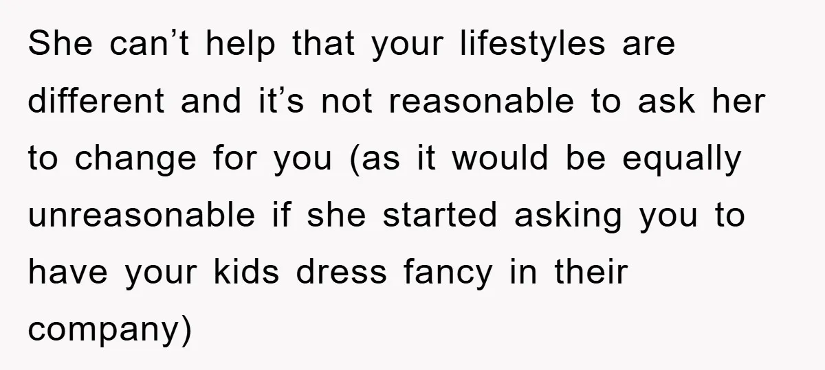 She can’t help that your lifestyles are different and it’s not reasonable to ask her to change for you (as it would be equally unreasonable if she started asking you...