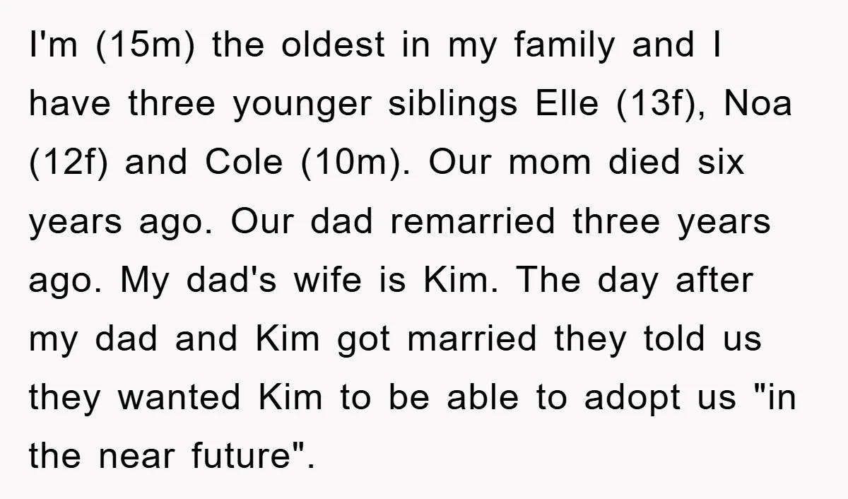 I'm (15m) the oldest in my family and I have three younger siblings Elle (13f), Noa (12f) and Cole (10m). Our mom died six years ago. Our dad remarried three...