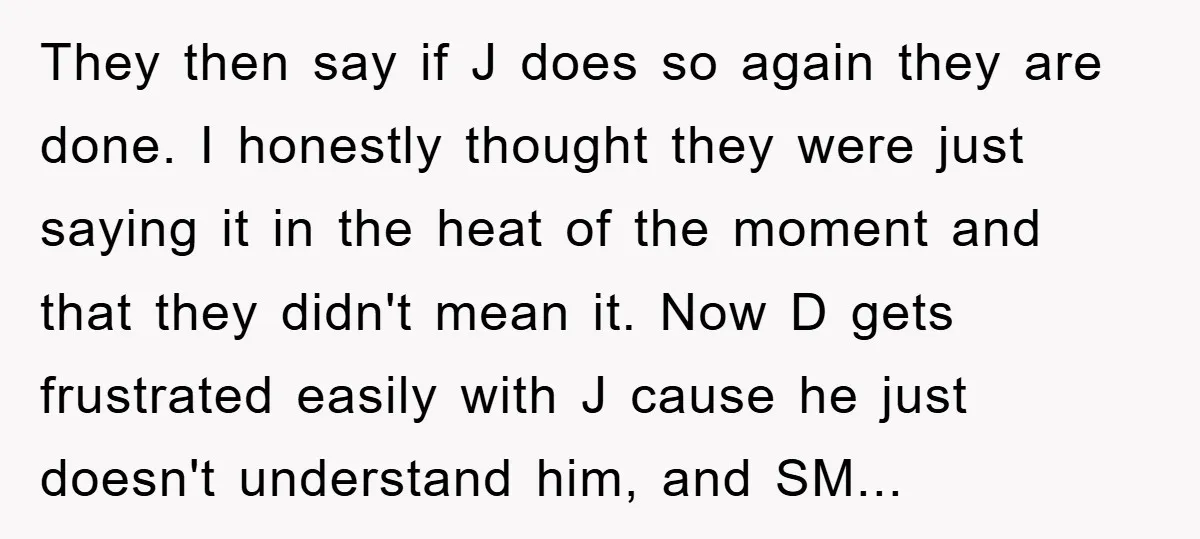 They then say if J does so again they are done. I honestly thought they were just saying it in the heat of the moment and that they didn't mean...