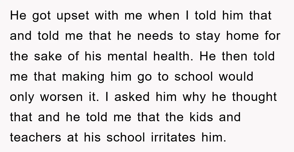 He got upset with me when I told him that and told me that he needs to stay home for the sake of his mental health. He then told me...