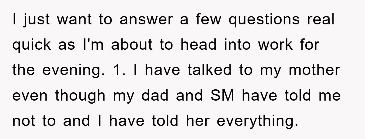 I just want to answer a few questions real quick as I'm about to head into work for the evening. 1. I have talked to my mother even though my...