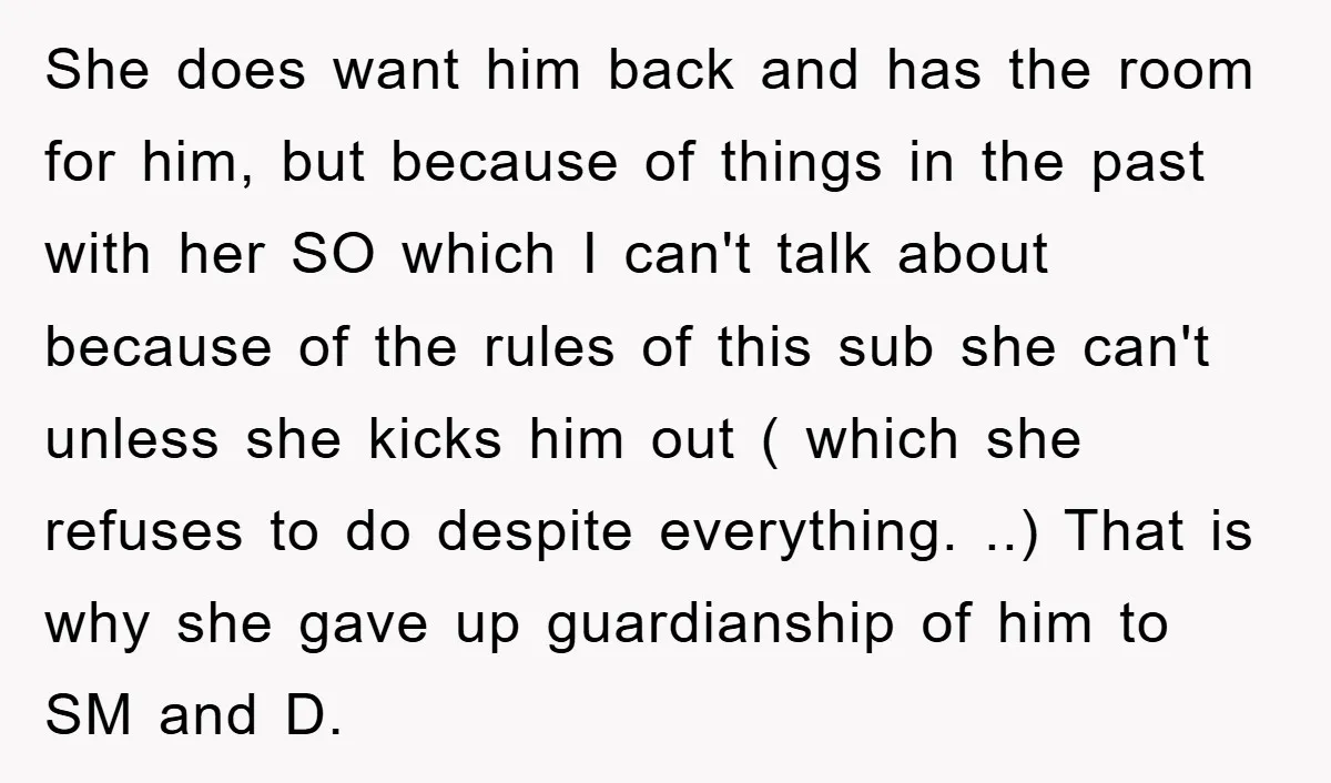 She does want him back and has the room for him, but because of things in the past with her SO which I can't talk about because of the rules...