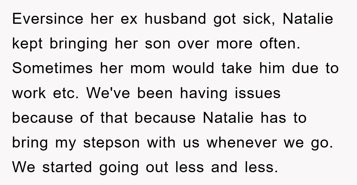 Eversince her ex husband got sick, Natalie kept bringing her son over more often. Sometimes her mom would take him due to work etc. We've been having issues because of...