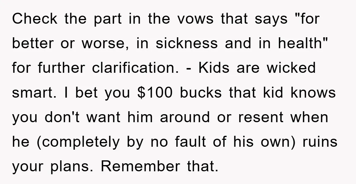 Check the part in the vows that says "for better or worse, in sickness and in health" for further clarification. - Kids are wicked smart. I bet you $100 bucks...