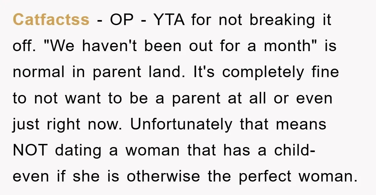 Catfactss − OP - YTA for not breaking it off. "We haven't been out for a month" is normal in parent land. It's completely fine to not want to be...