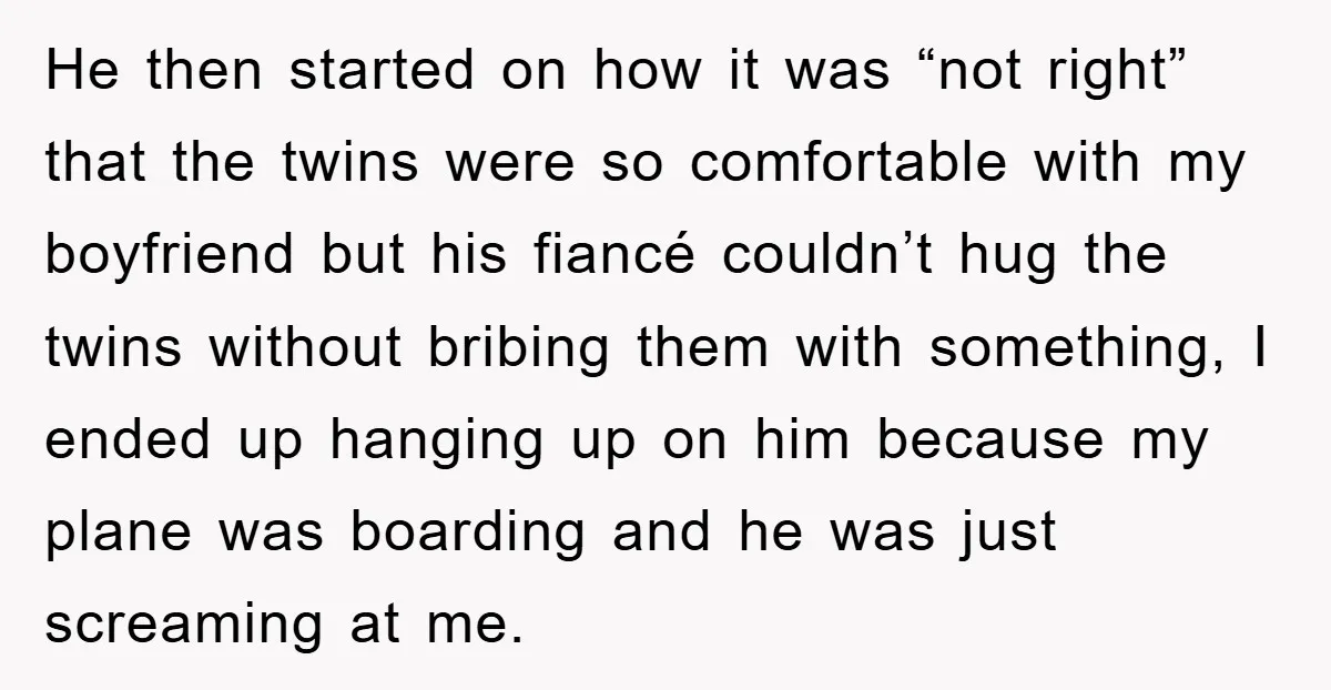 He then started on how it was “not right” that the twins were so comfortable with my boyfriend but his fiancé couldn’t hug the twins without bribing them with something,...