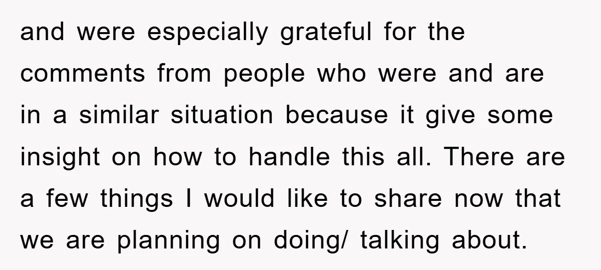 and were especially grateful for the comments from people who were and are in a similar situation because it give some insight on how to handle this all. There are...