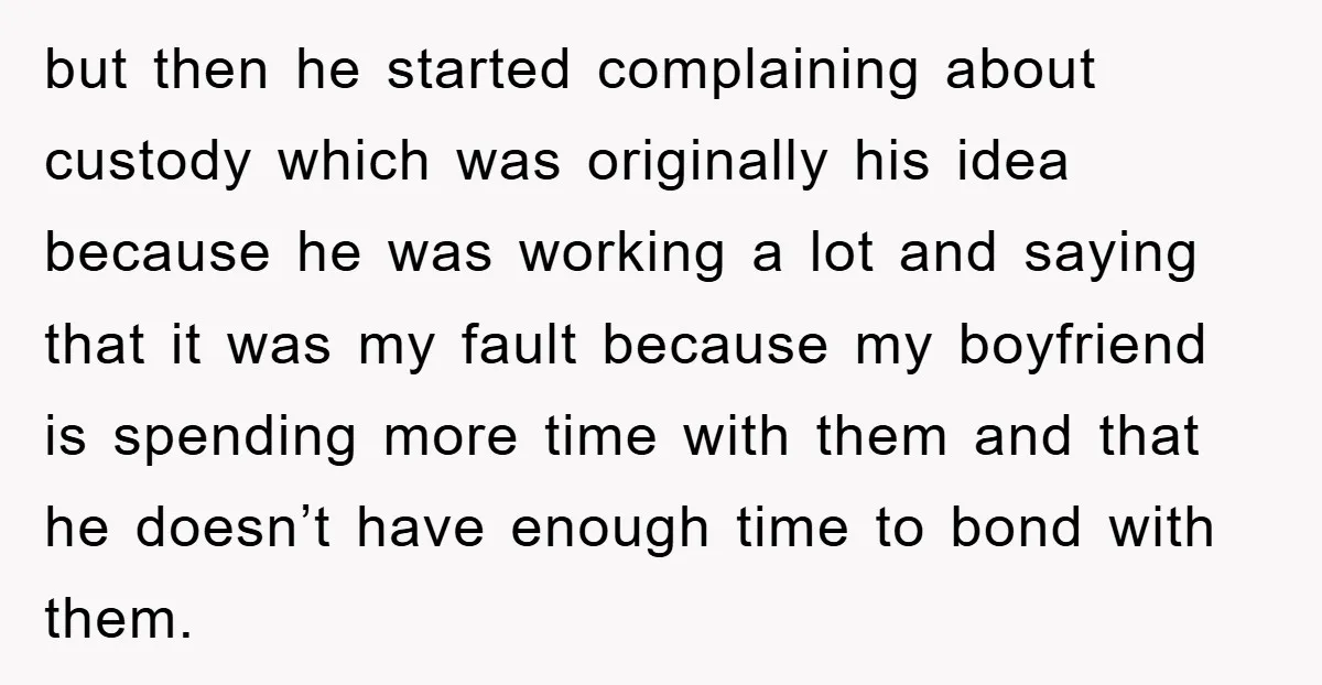 but then he started complaining about custody which was originally his idea because he was working a lot and saying that it was my fault because my boyfriend is spending...