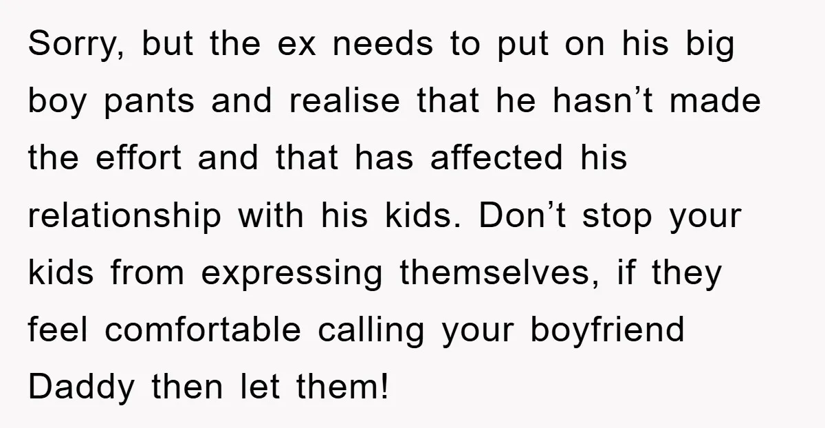Sorry, but the ex needs to put on his big boy pants and realise that he hasn’t made the effort and that has affected his relationship with his kids. Don’t...